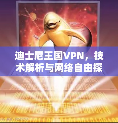 迪士尼王国VPN，技术解析与网络自由探讨