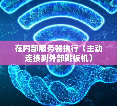 在内部服务器执行(主动连接到外部跳板机)