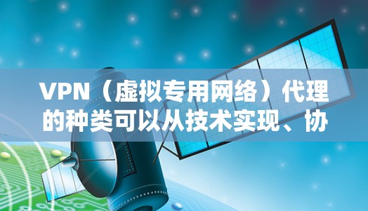VPN(虚拟专用网络)代理的种类可以从技术实现、协议类型和用途等多个角度进行分类,以下是常见的分类及特点 VPN(虚拟专用网络)代理的种类可以从技术实现、协议类型和用途等多个角度进行分类,以下是常见的分类及特点
