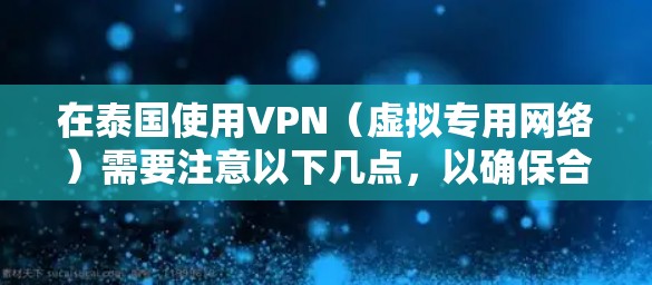 在泰国使用VPN(虚拟专用网络)需要注意以下几点,以确保合法、安全且符合当地法规 在泰国使用VPN(虚拟专用网络)需要注意以下几点,以确保合法、安全且符合当地法规
