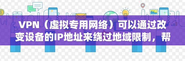 VPN(虚拟专用网络)可以通过改变设备的IP地址来绕过地域限制,帮助用户访问被封锁的内容或服务。以下是关键点的详细说明